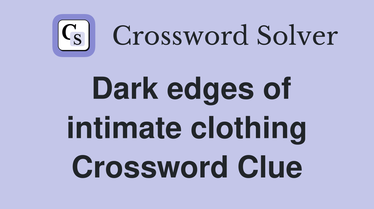 Dark edges of intimate clothing Crossword Clue