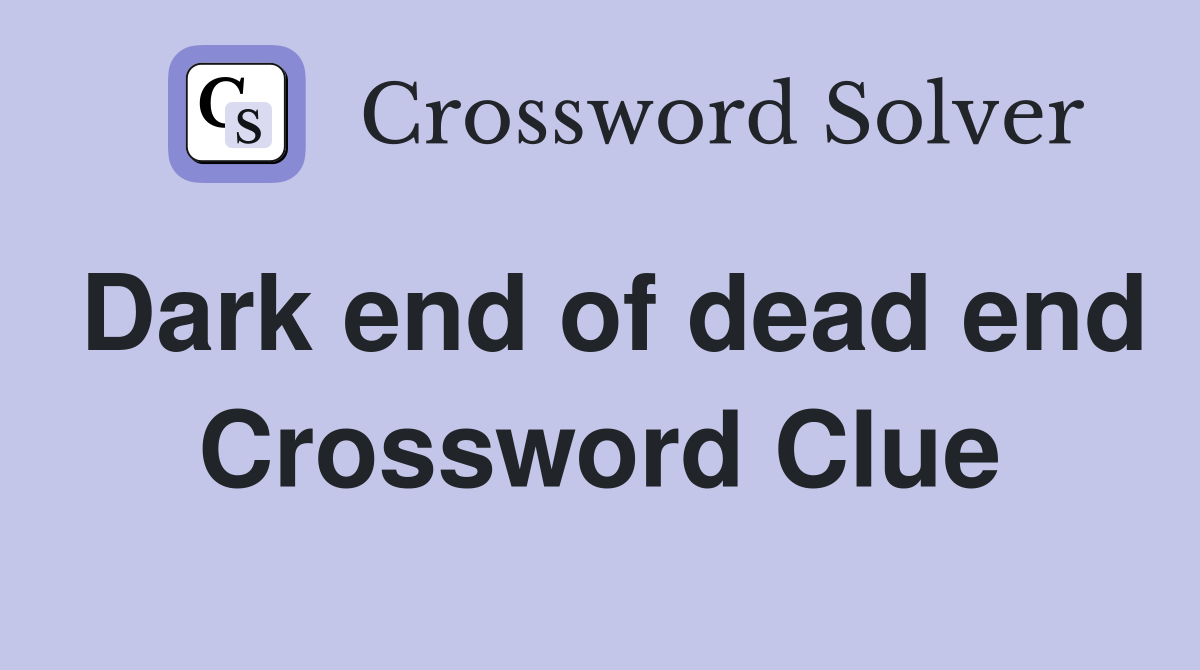 Dark end of dead end Crossword Clue