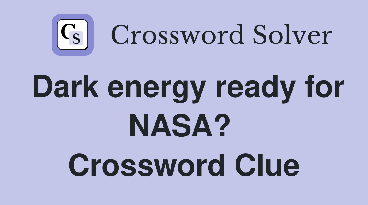 Dark energy ready for NASA?  Crossword Clue