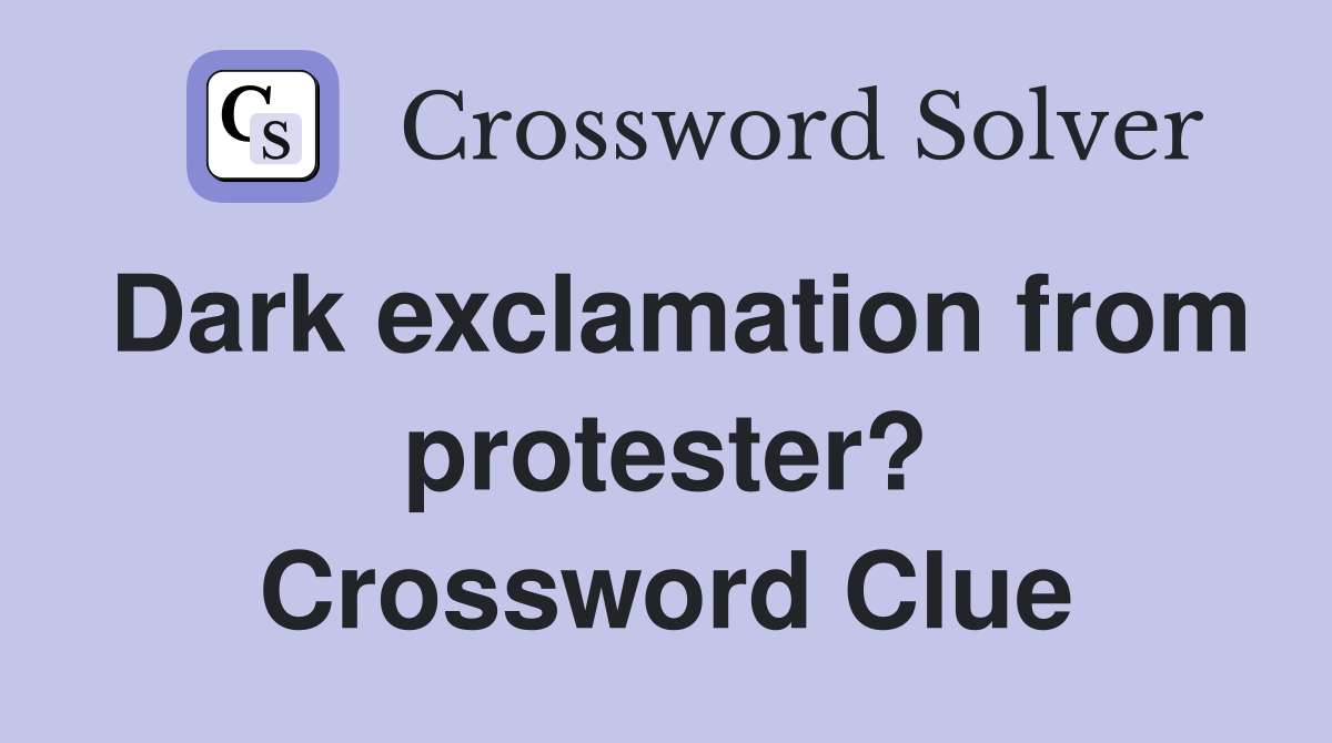 Dark exclamation from protester? Crossword Clue