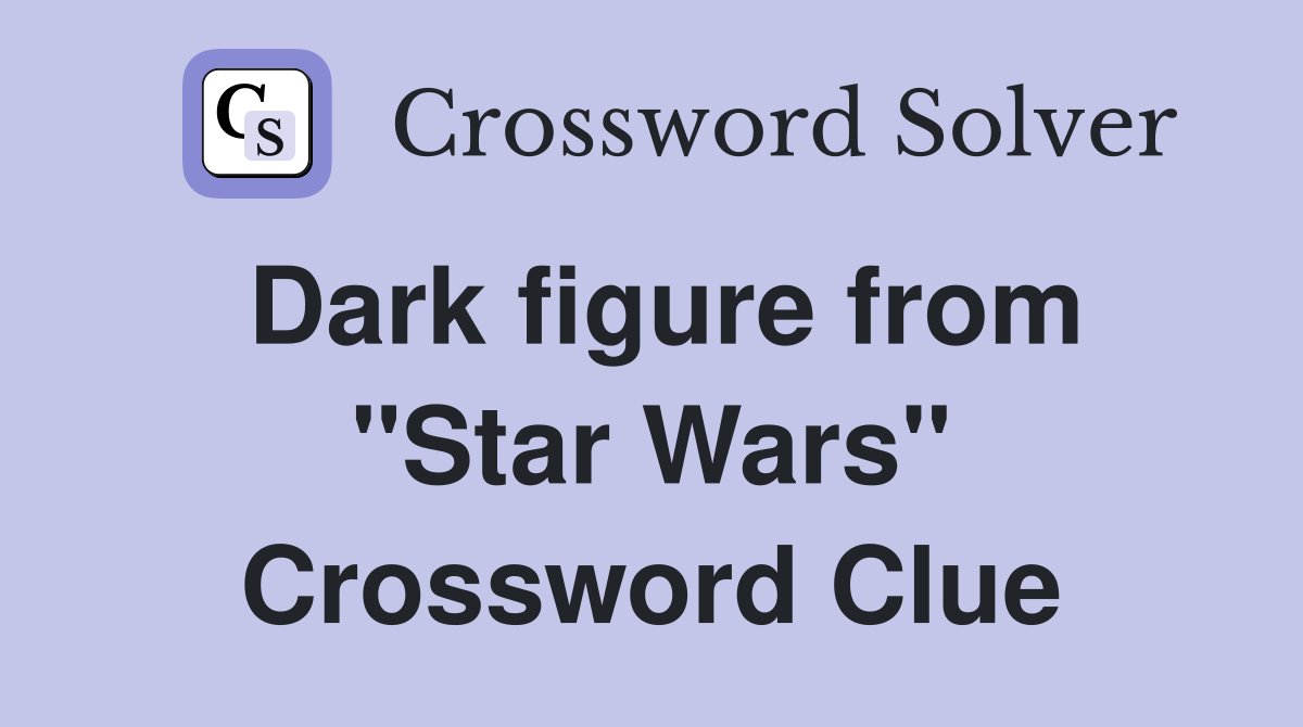 Dark figure from "Star Wars" Crossword Clue