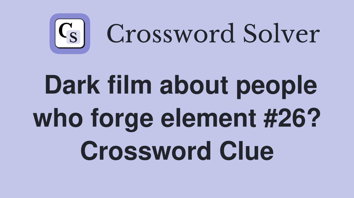 Dark film about people who forge element #26? Crossword Clue