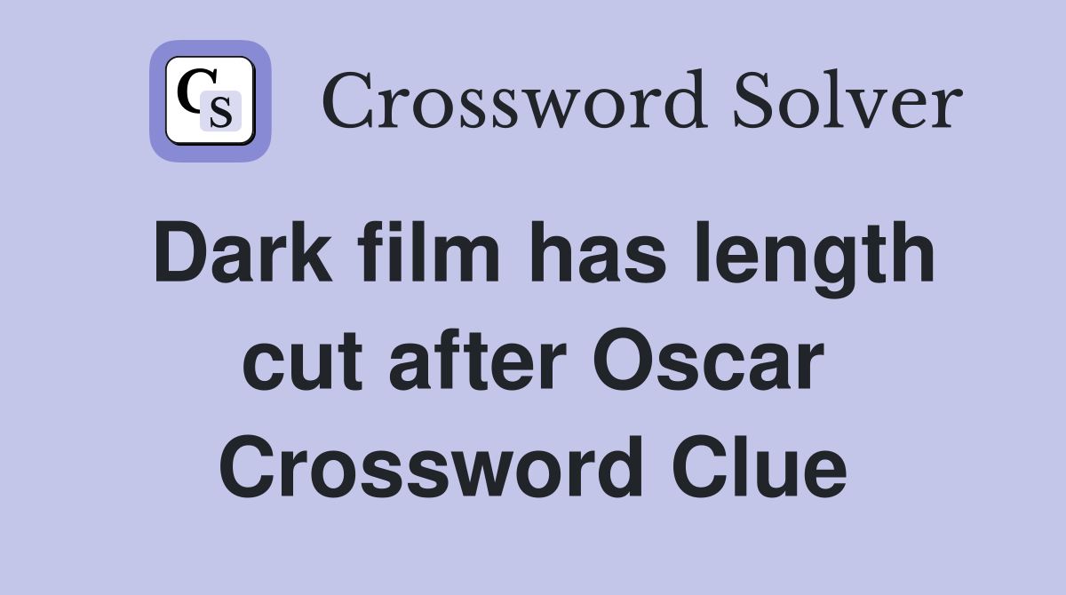 Dark film has length cut after Oscar Crossword Clue