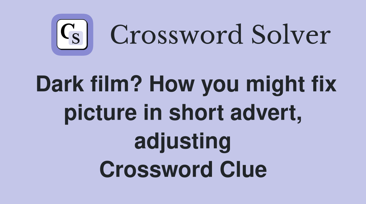 Dark film? How you might fix picture in short advert, adjusting Crossword Clue