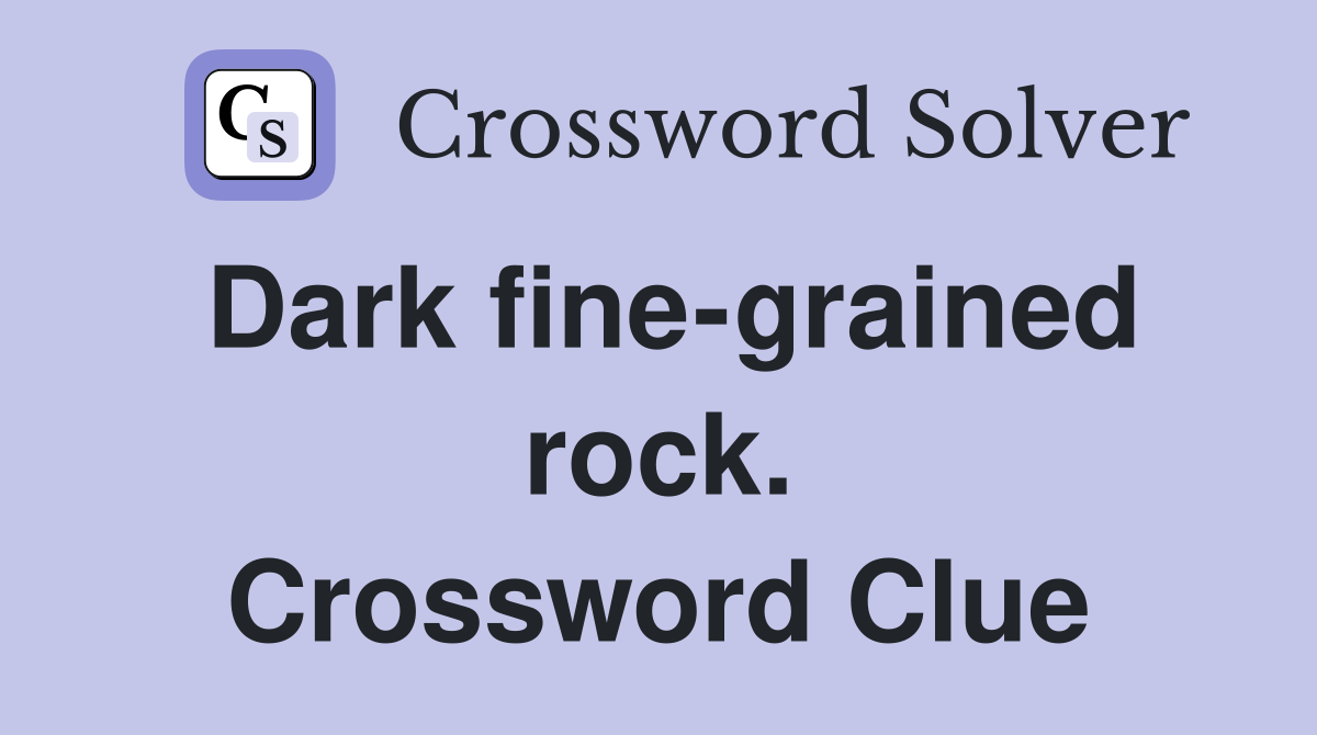 Dark fine-grained rock. Crossword Clue