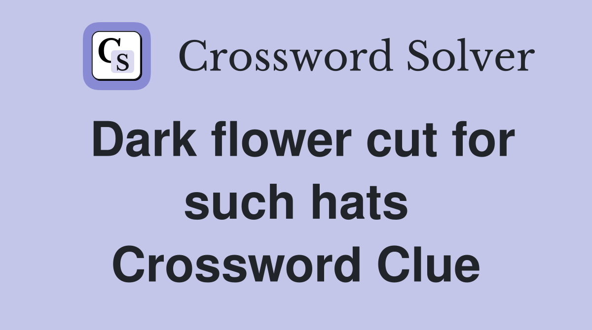 Dark flower cut for such hats Crossword Clue