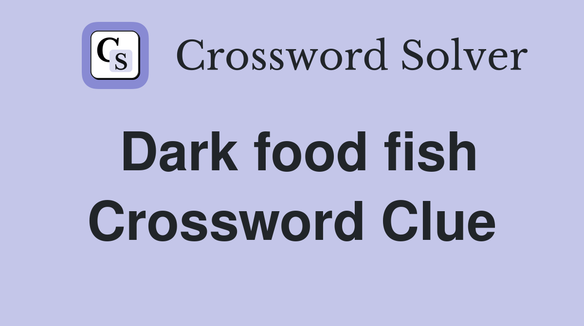 Dark food fish Crossword Clue