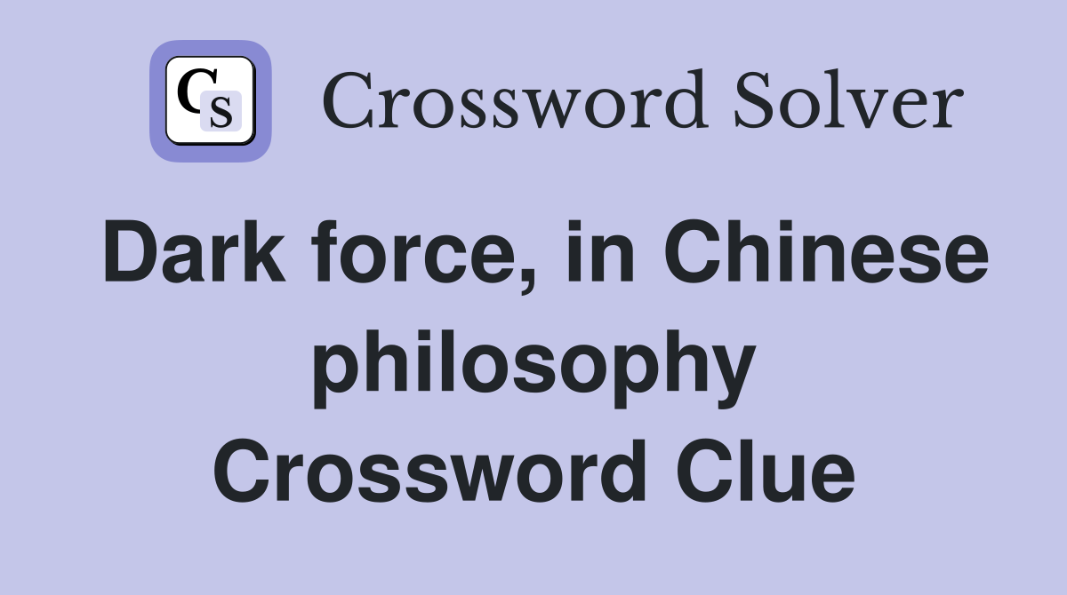 Dark force, in Chinese philosophy Crossword Clue