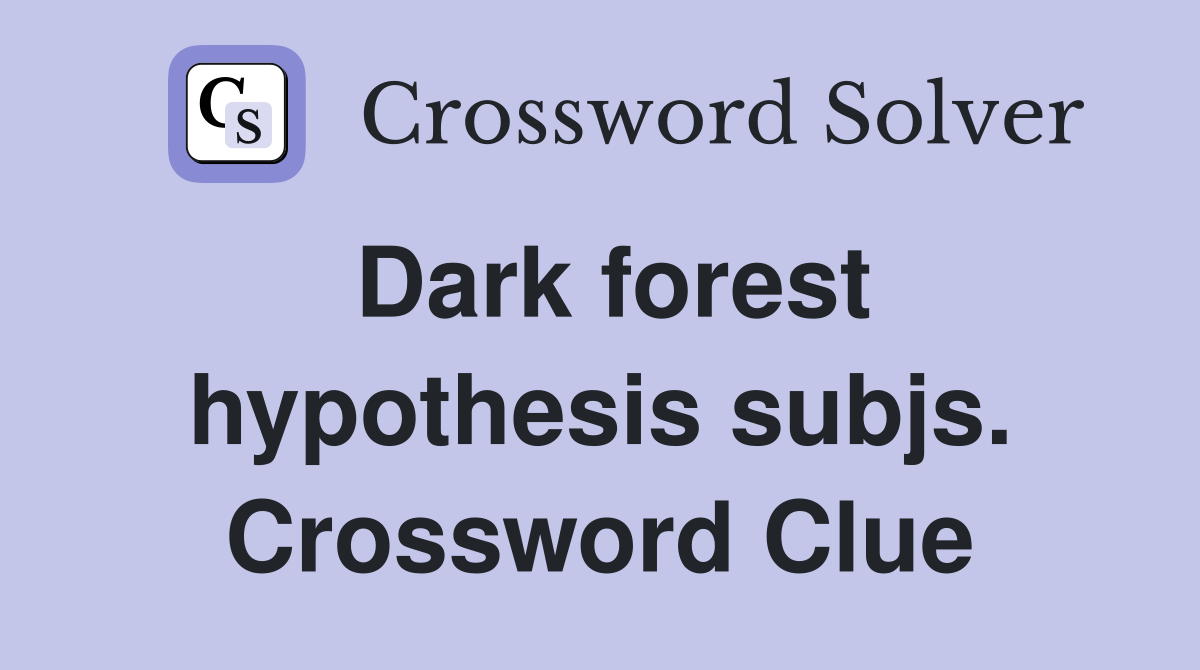 Dark forest hypothesis subjs. Crossword Clue