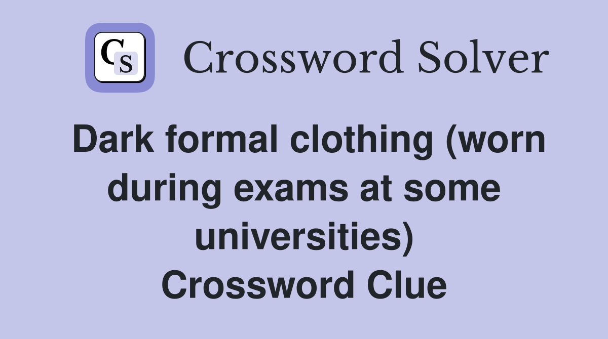 Dark formal clothing (worn during exams at some universities) Crossword Clue
