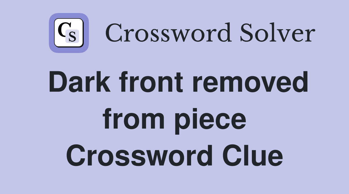 Dark front removed from piece Crossword Clue