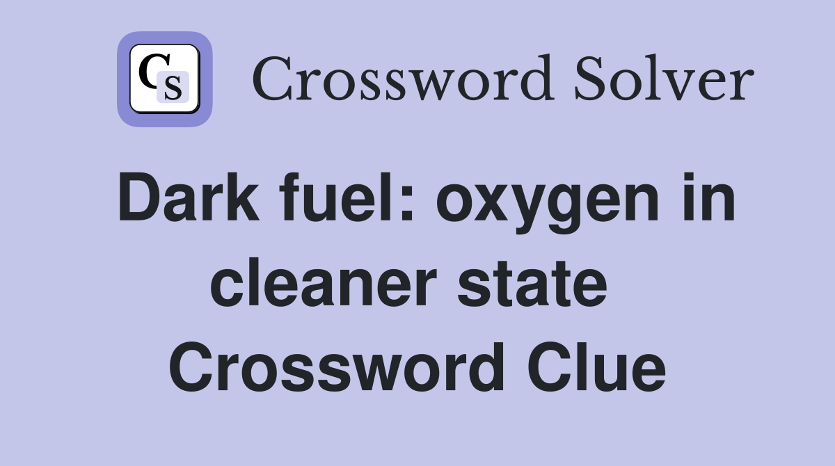 Dark fuel: oxygen in cleaner state  Crossword Clue