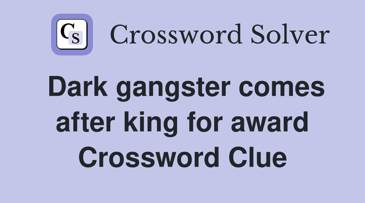 Dark gangster comes after king for award Crossword Clue