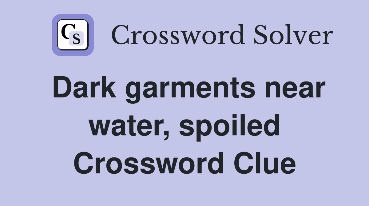Dark garments near water, spoiled Crossword Clue