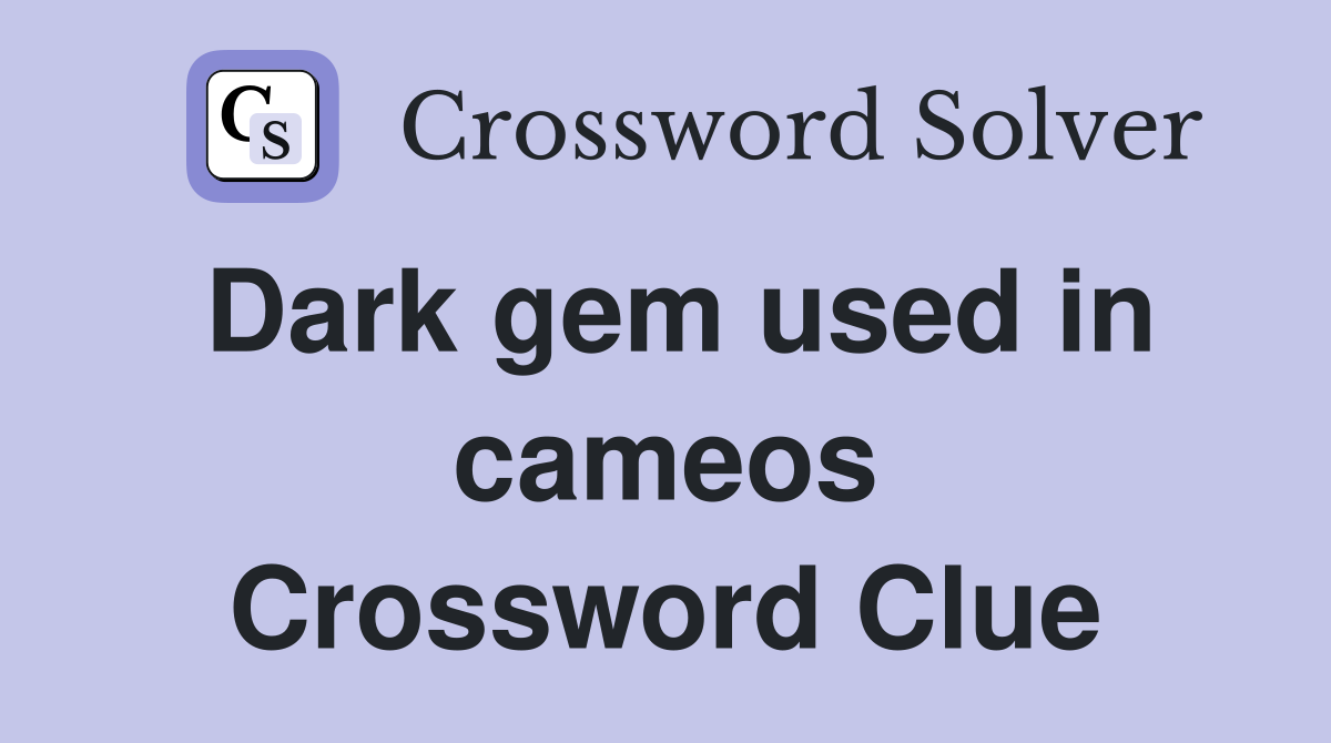 Dark gem used in cameos Crossword Clue
