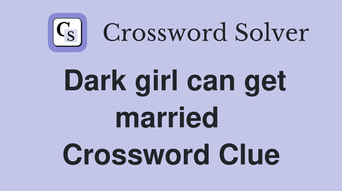 Dark girl can get married  Crossword Clue