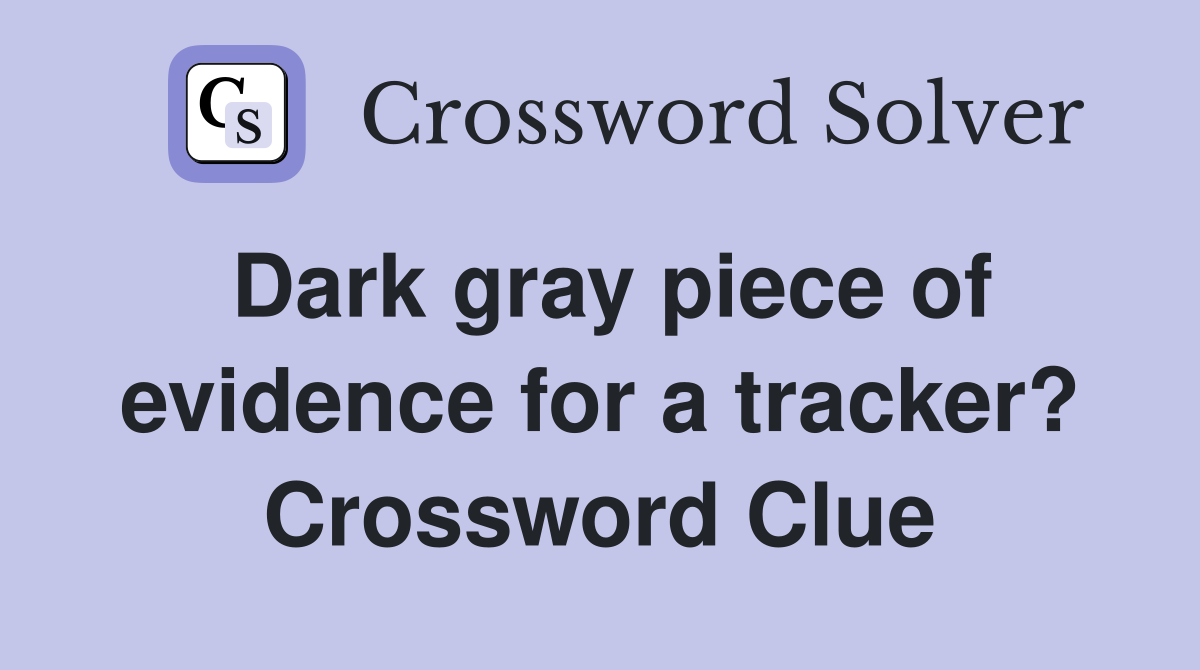 Dark gray piece of evidence for a tracker? Crossword Clue