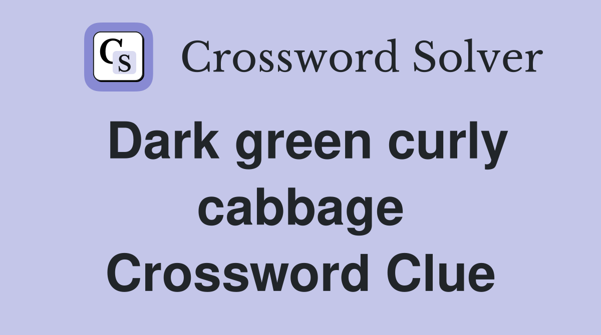 Dark green curly cabbage Crossword Clue