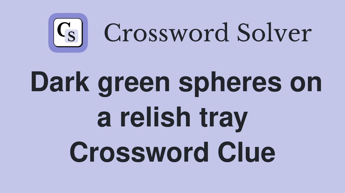 Dark green spheres on a relish tray Crossword Clue