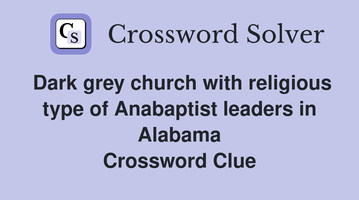 Dark grey church with religious type of Anabaptist leaders in Alabama Crossword Clue