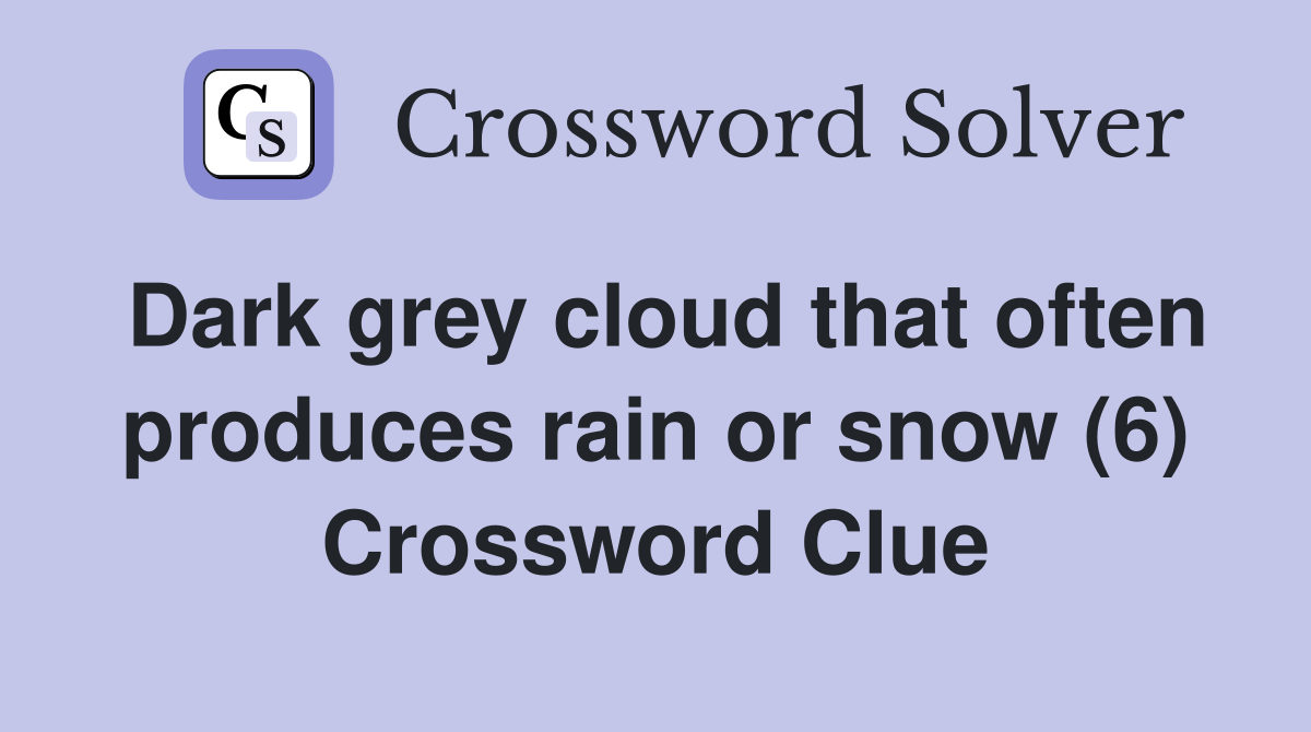 Dark grey cloud that often produces rain or snow (6) Crossword Clue