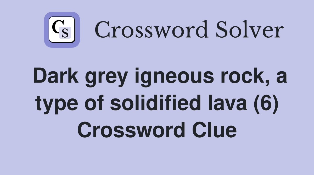 Dark grey igneous rock, a type of solidified lava (6) Crossword Clue