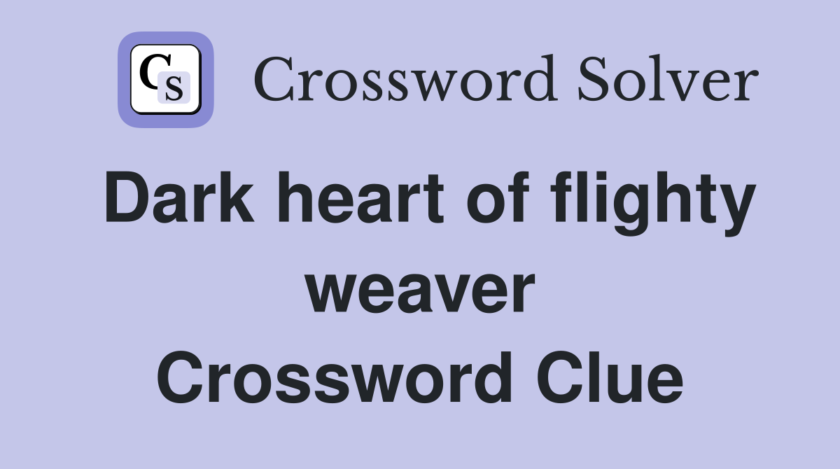 Dark heart of flighty weaver Crossword Clue