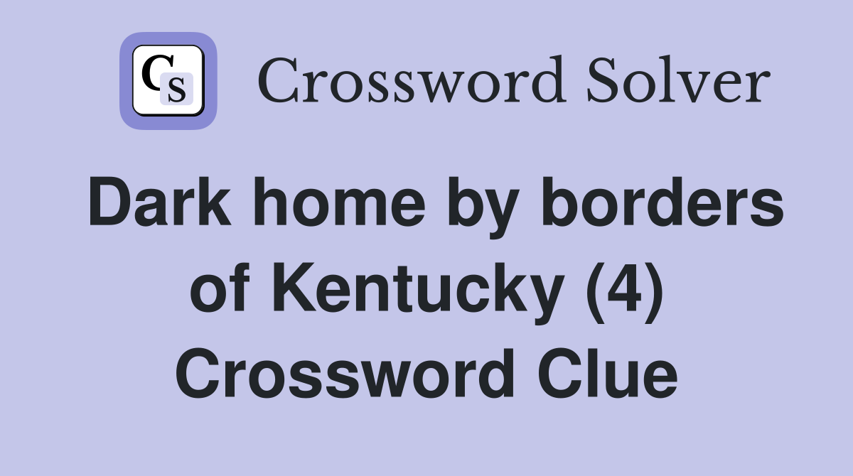 Dark home by borders of Kentucky (4) Crossword Clue