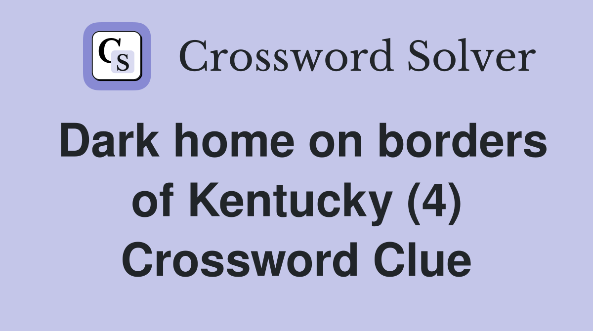 Dark home on borders of Kentucky (4) Crossword Clue