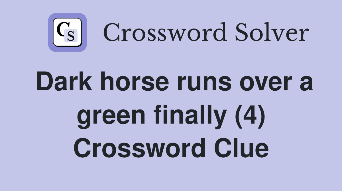 Dark horse runs over a green finally (4) Crossword Clue