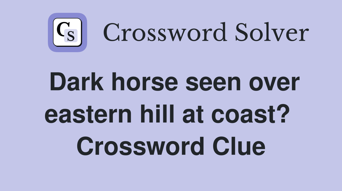 Dark horse seen over eastern hill at coast?  Crossword Clue