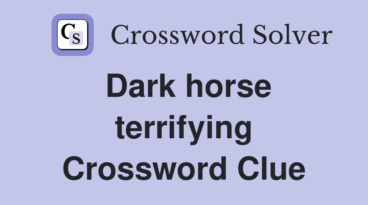 Dark horse terrifying Crossword Clue