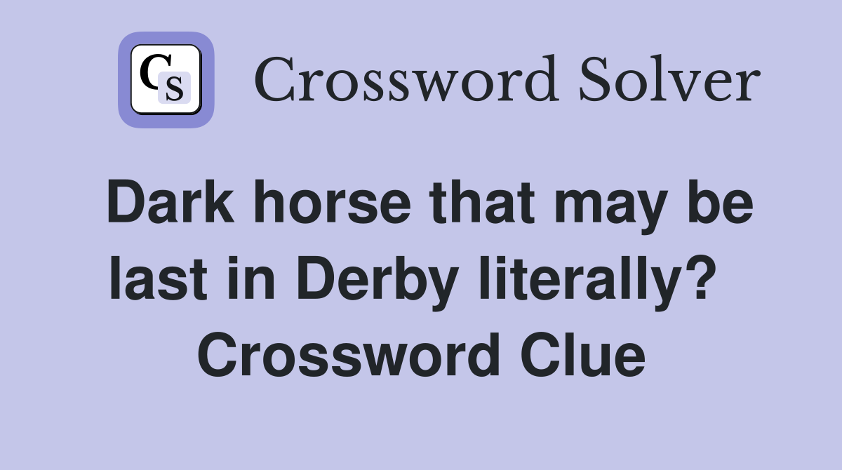 Dark horse that may be last in Derby literally?  Crossword Clue