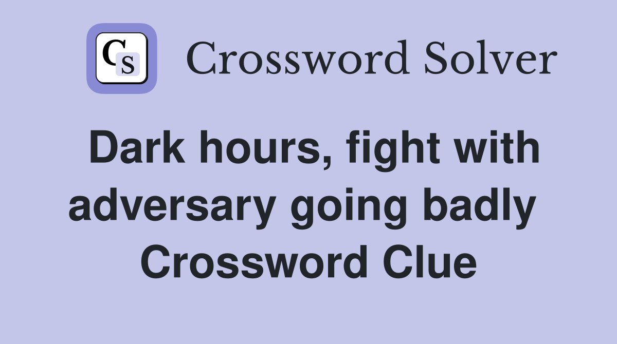Dark hours, fight with adversary going badly  Crossword Clue