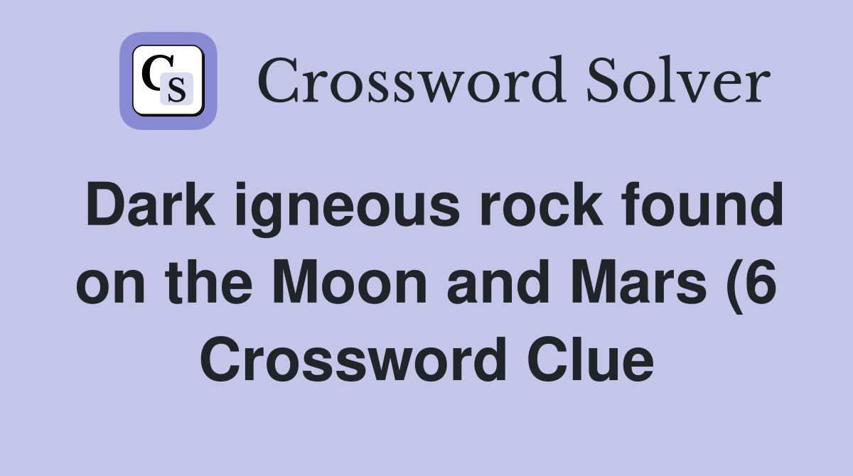 Dark igneous rock found on the Moon and Mars (6) Crossword Clue Dark igneous rock found on the Moon and Mars (6) Crossword Clue