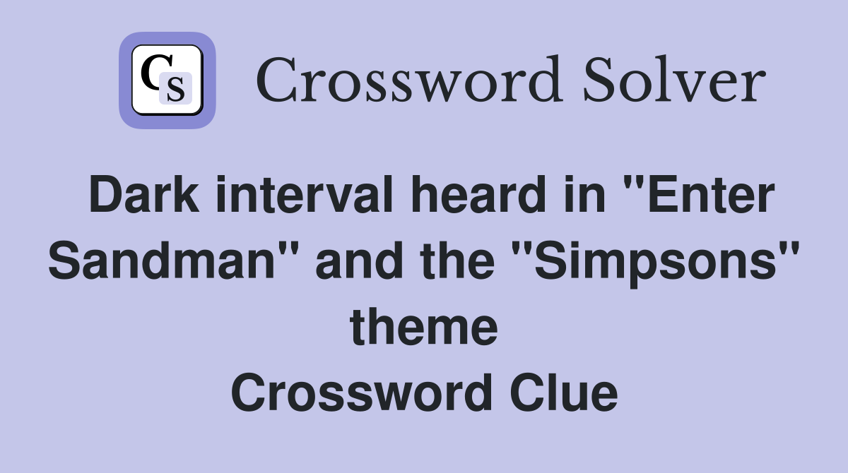 Dark interval heard in "Enter Sandman" and the "Simpsons" theme Crossword Clue