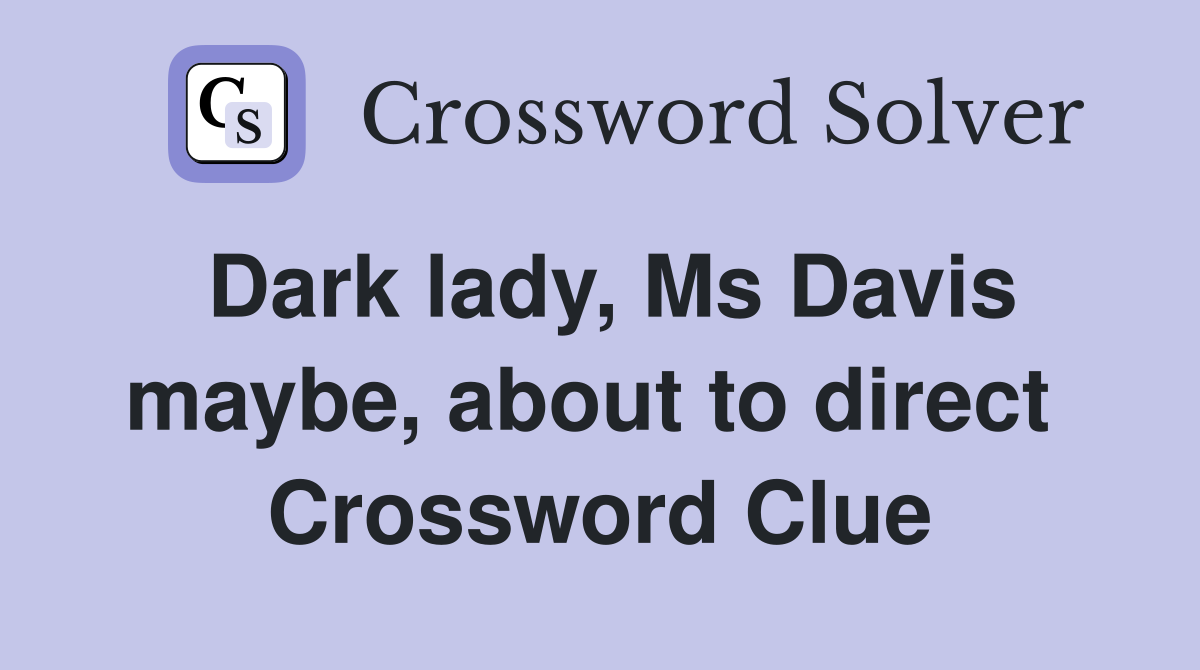 Dark lady, Ms Davis maybe, about to direct  Crossword Clue