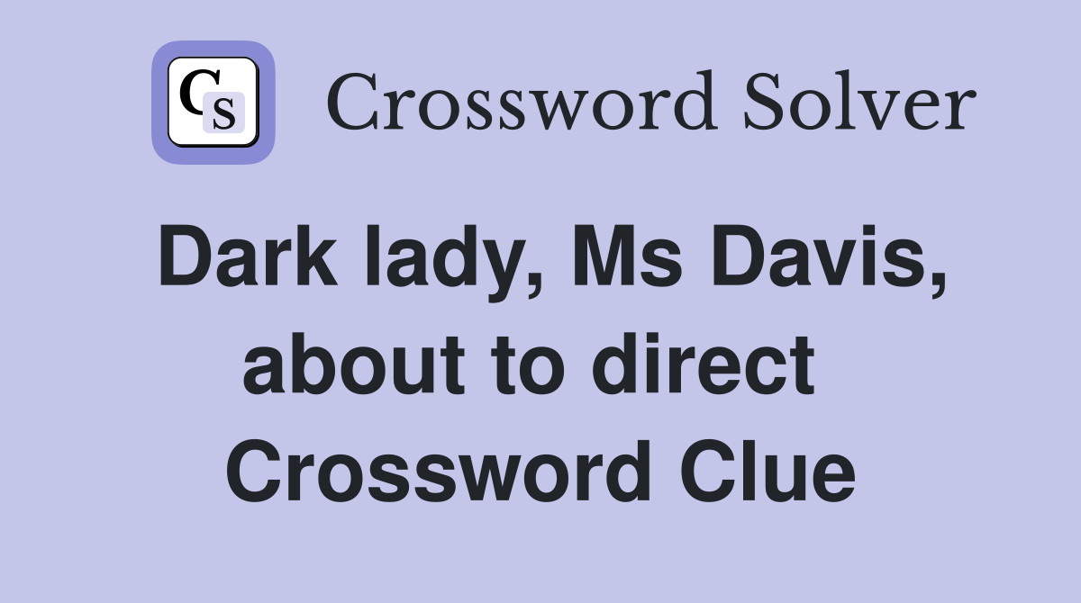 Dark lady, Ms Davis, about to direct  Crossword Clue