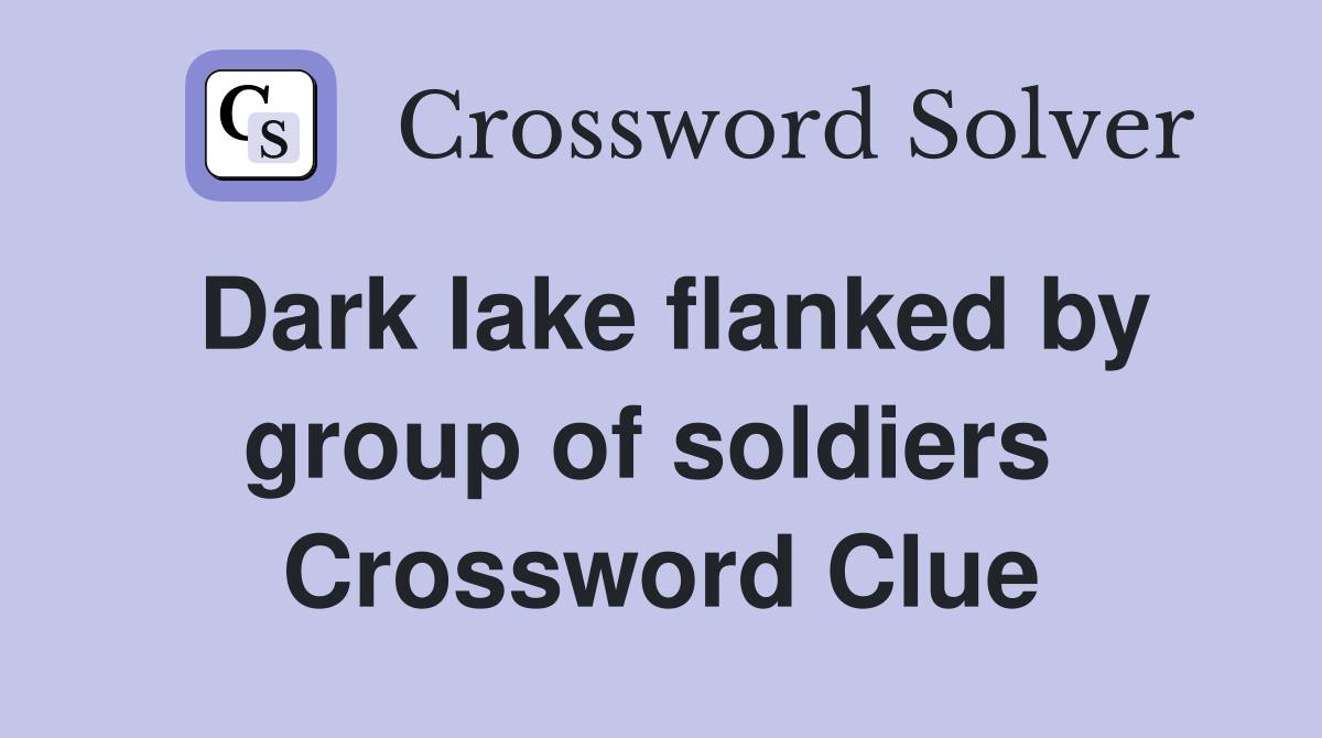 Dark lake flanked by group of soldiers  Crossword Clue
