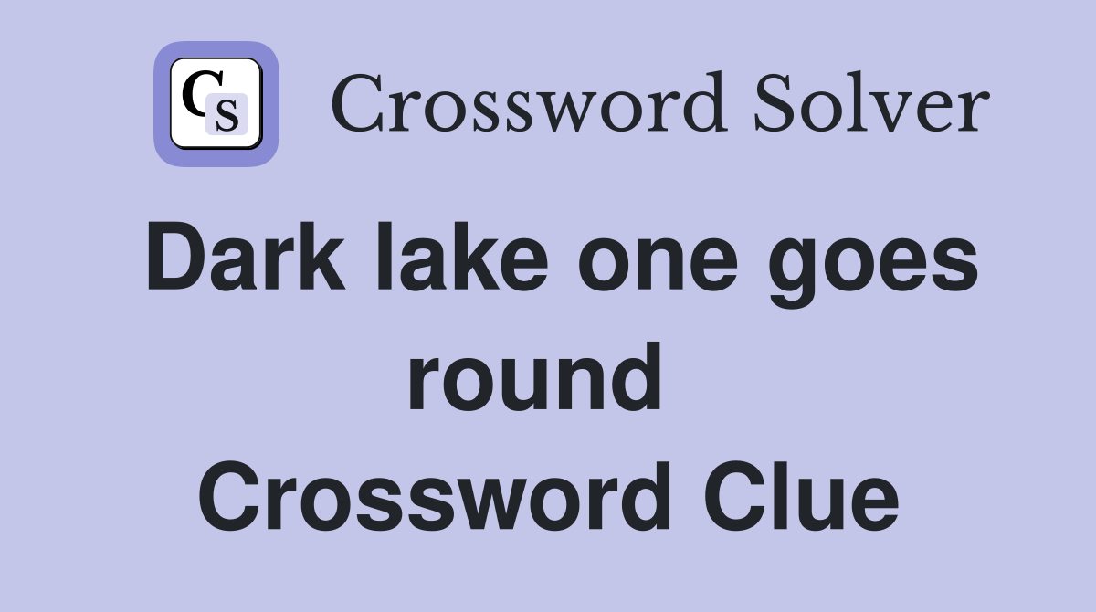 Dark lake one goes round  Crossword Clue