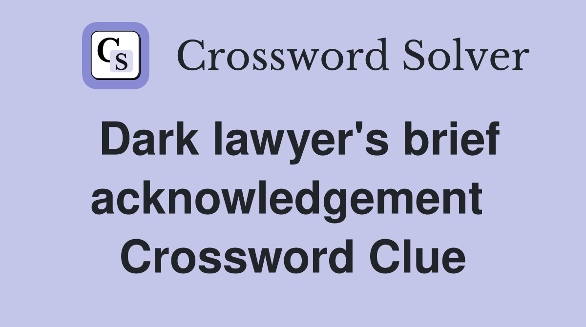 Dark lawyer's brief acknowledgement  Crossword Clue