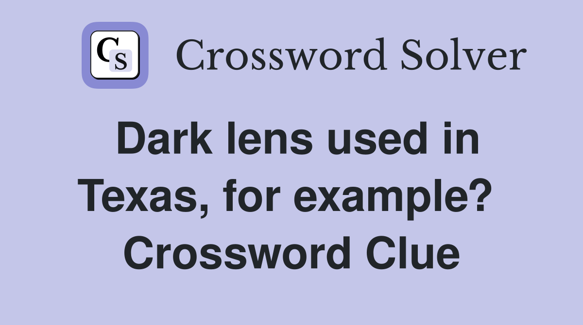 Dark lens used in Texas, for example?  Crossword Clue