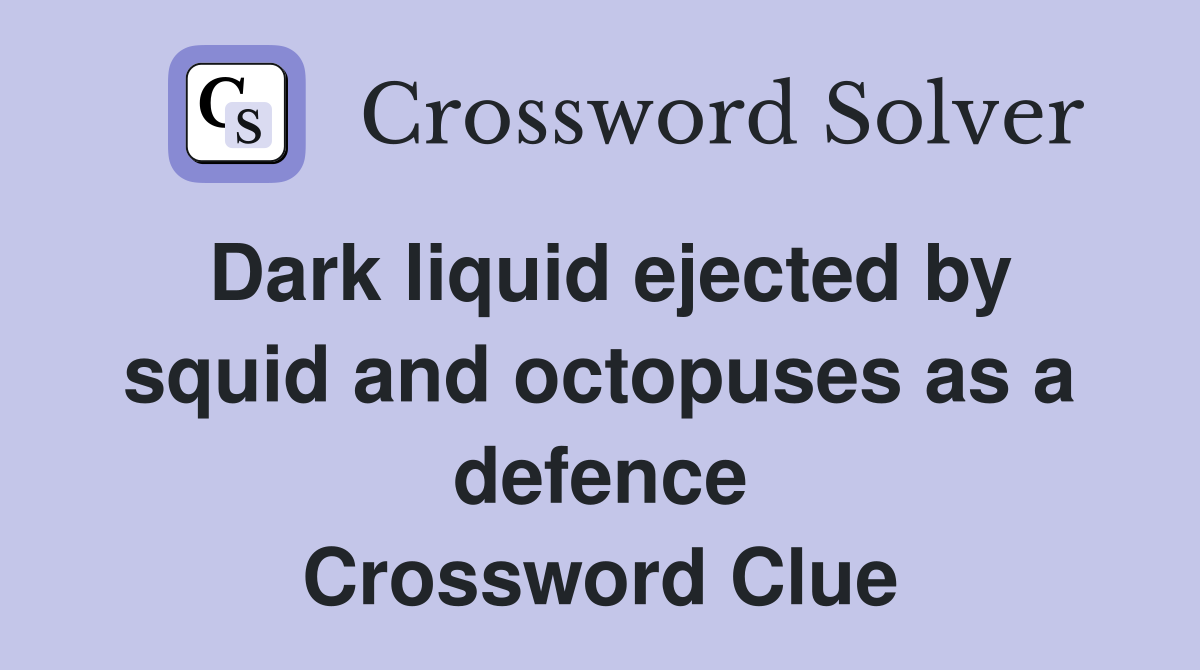Dark liquid ejected by squid and octopuses as a defence Crossword Clue