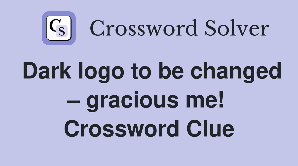 Dark logo to be changed – gracious me!  Crossword Clue