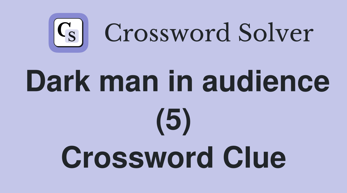 Dark man in audience (5) Crossword Clue
