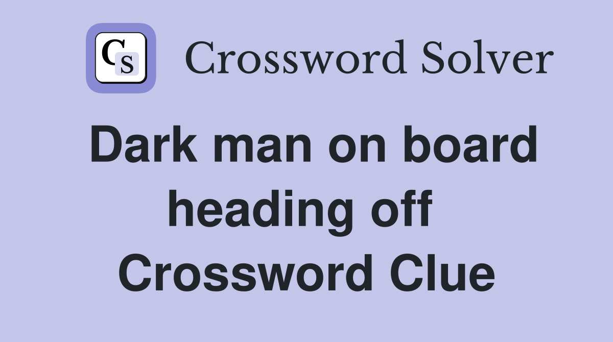 Dark man on board heading off  Crossword Clue