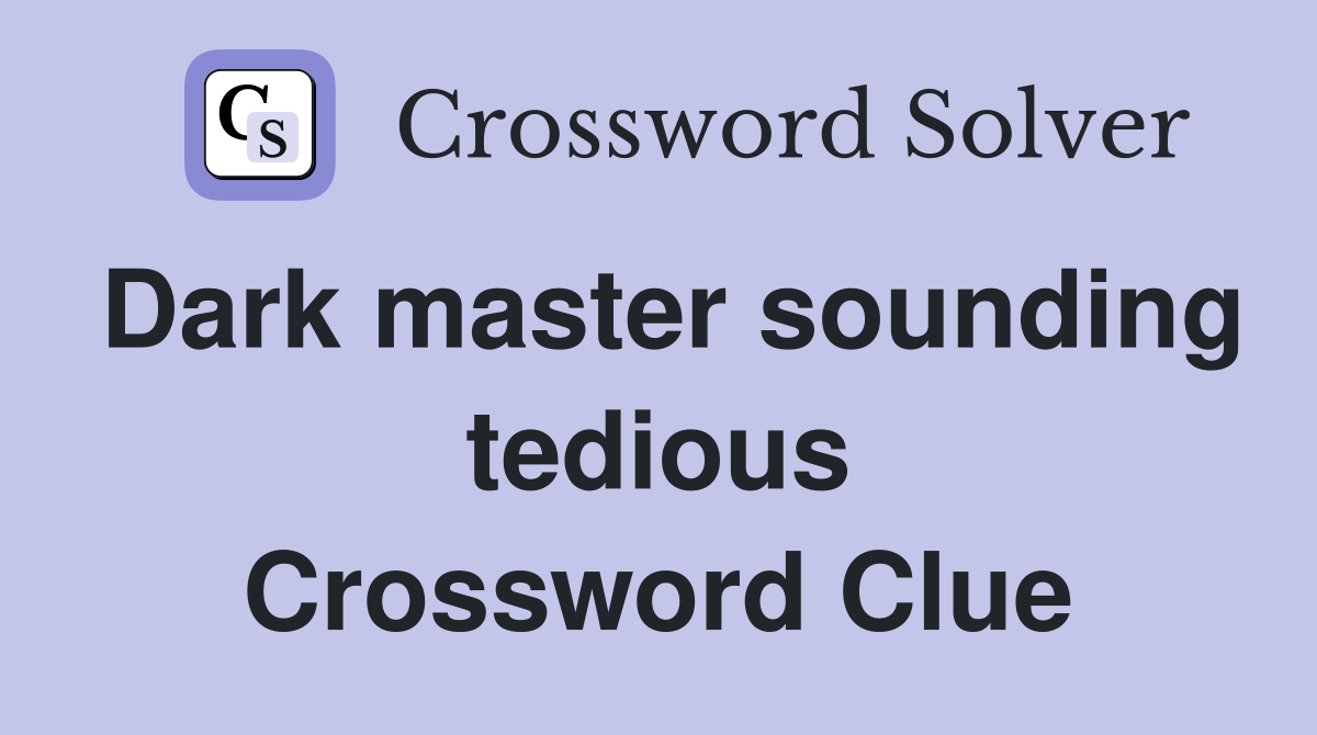 Dark master sounding tedious Crossword Clue