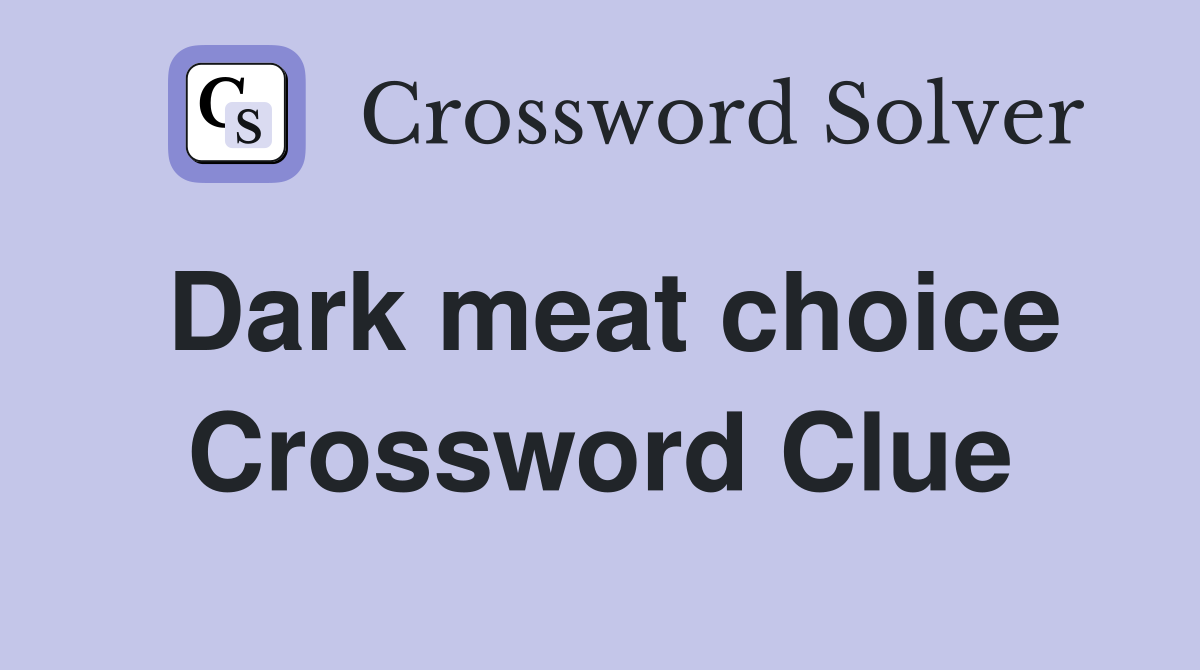 Dark meat choice Crossword Clue
