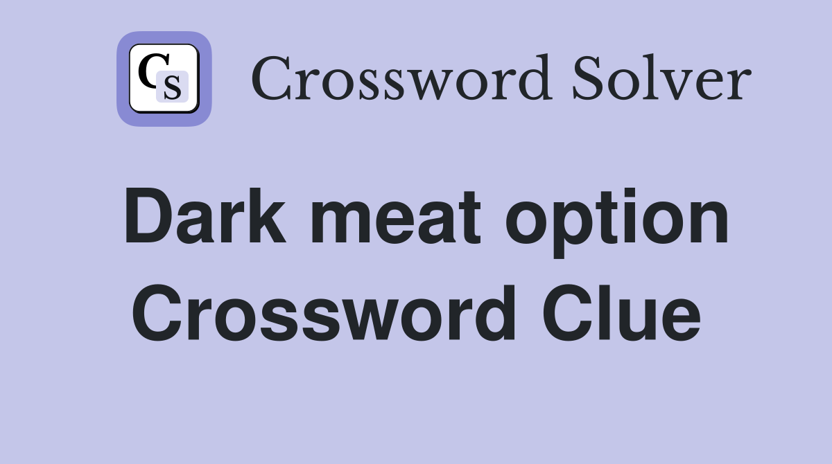 Dark meat option Crossword Clue