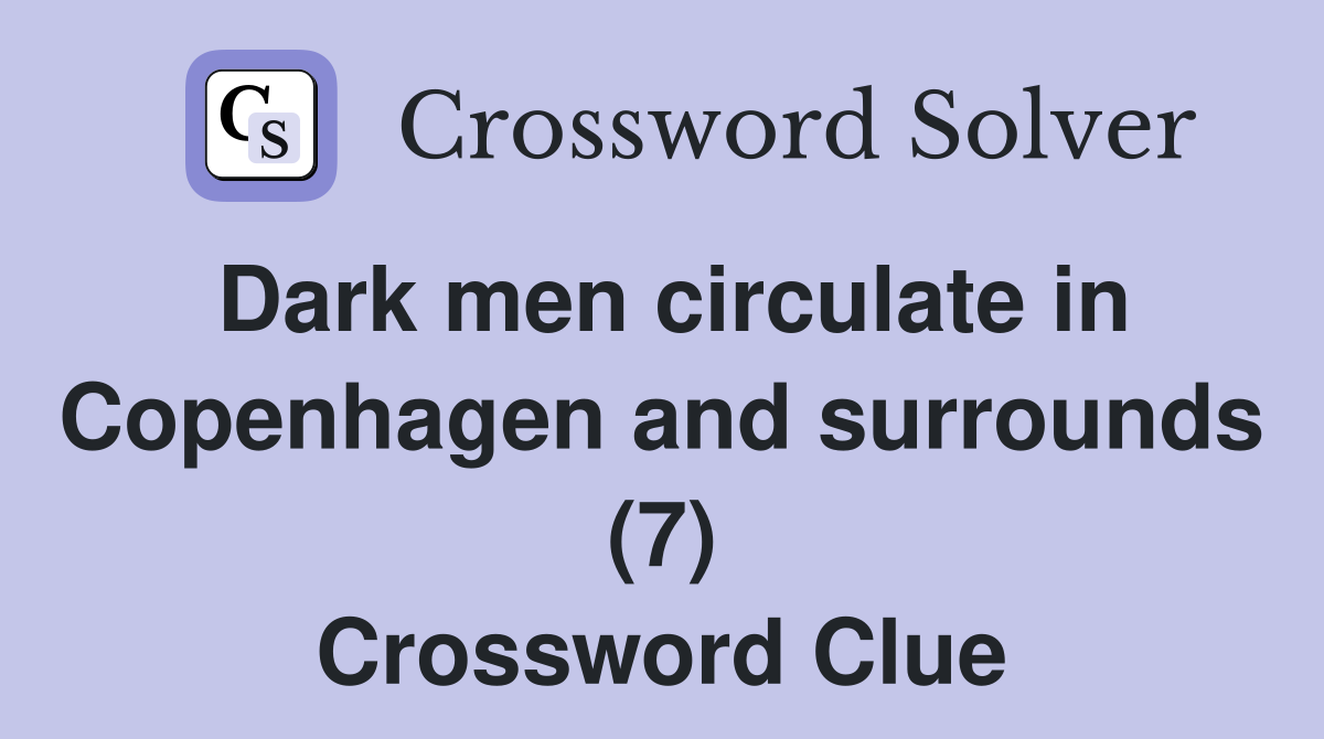 Dark men circulate in Copenhagen and surrounds (7) Crossword Clue